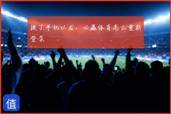 换了手机以后,必赢体育怎么重新登录
