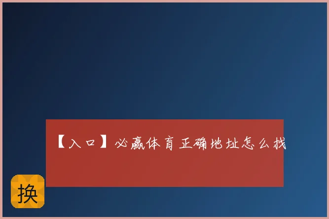 【入口】必赢体育正确地址怎么找
